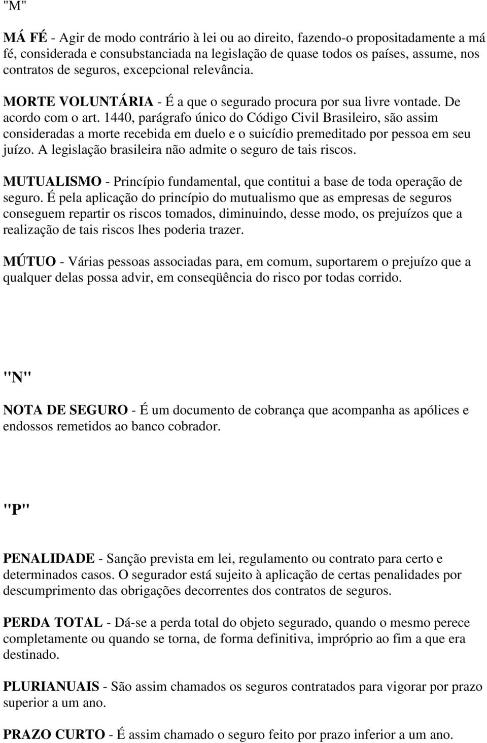 1440, parágrafo único do Código Civil Brasileiro, são assim consideradas a morte recebida em duelo e o suicídio premeditado por pessoa em seu juízo.