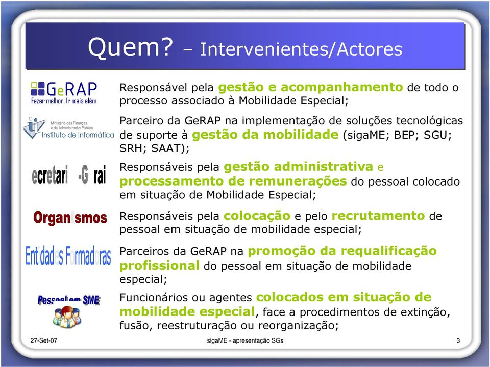 mobilidade (sigame; BEP; SGU; SRH; SAAT); Responsáveis pela gestão administrativa e processamento de remunerações do pessoal colocado em situação de Mobilidade Especial; Responsáveis pela colocação e