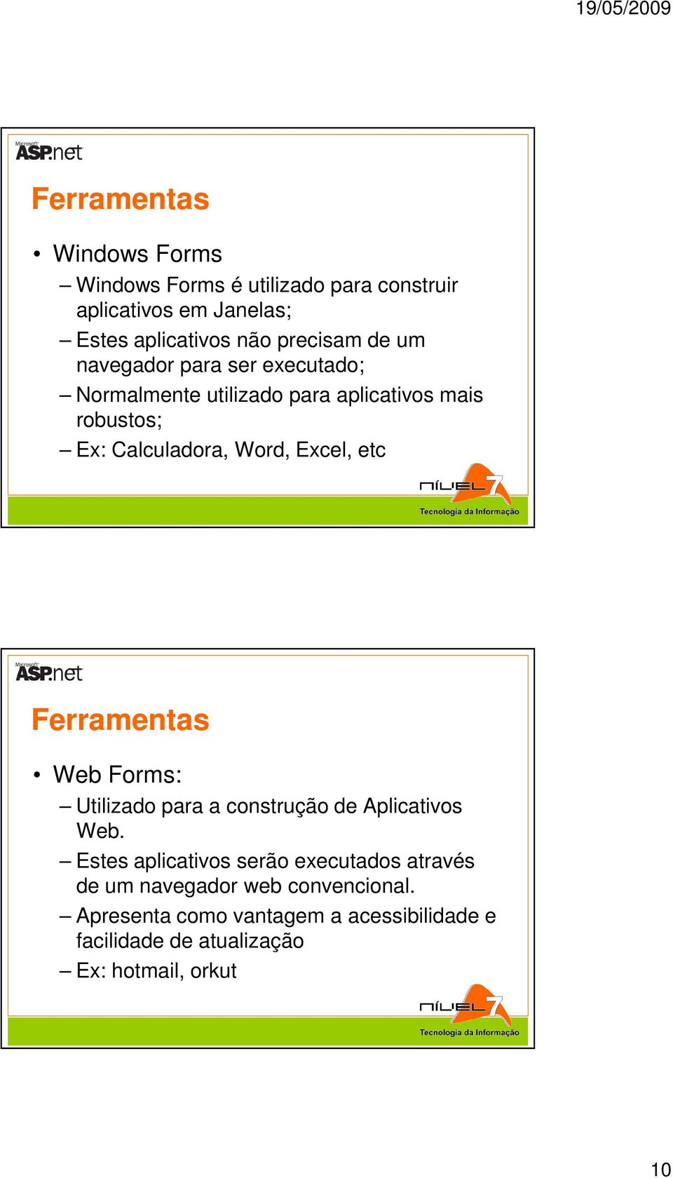 Word, Excel, etc Ferramentas Web Forms: Utilizado para a construção de Aplicativos Web.