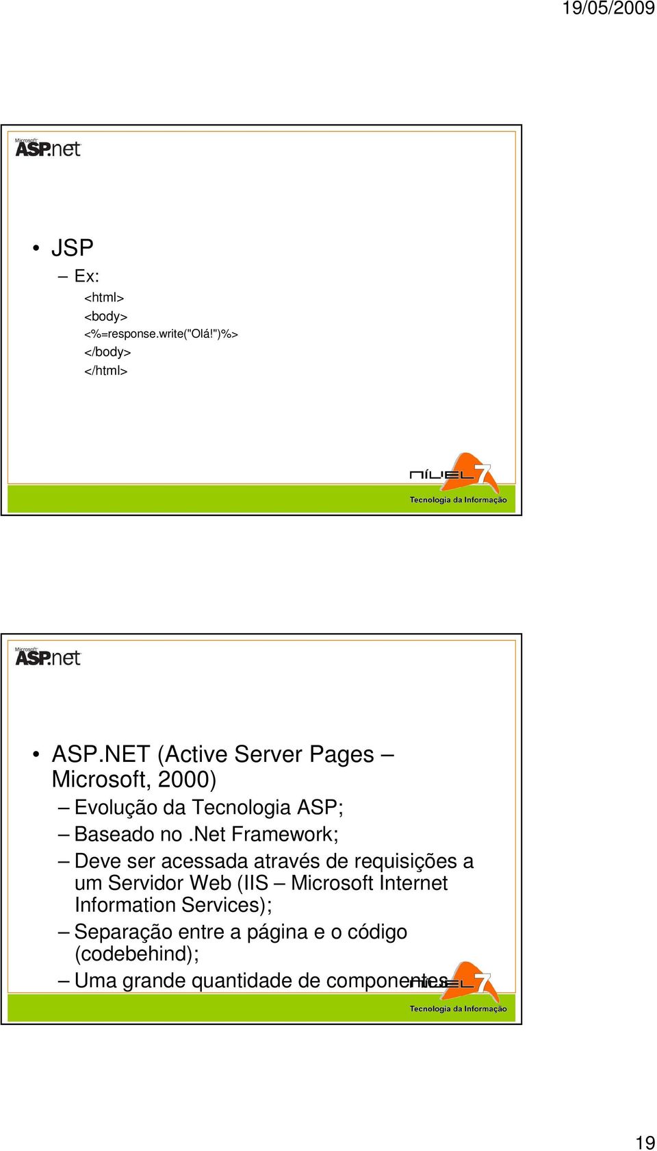 net Framework; Deve ser acessada através de requisições a um Servidor Web (IIS Microsoft