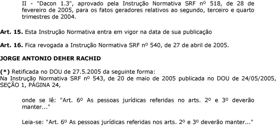 Esta Instrução Normativa entra em vigor na data de sua publicação Art. 16. Fica revogada a Instrução Normativa SRF nº 540, de 27 de abril de 2005.