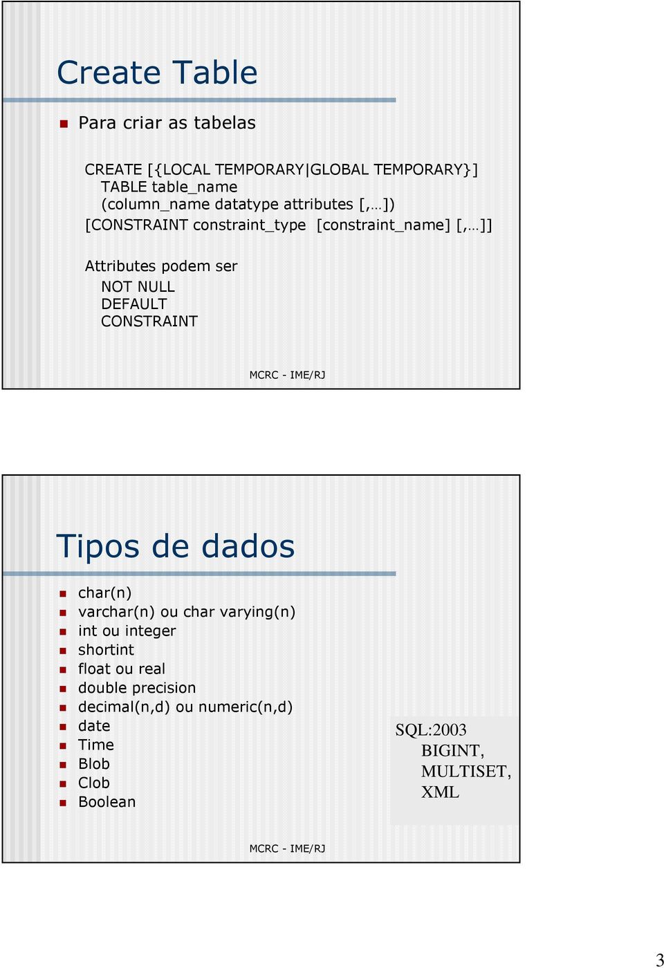 DEFAULT CONSTRAINT Tipos de dados char(n) varchar(n) ou char varying(n) int ou integer shortint float ou