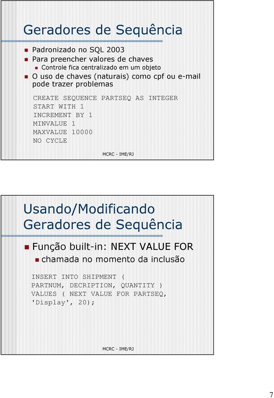 BY 1 MINVALUE 1 MAXVALUE 10000 NO CYCLE Usando/Modificando Geradores de Sequência Função built-in: NEXT VALUE FOR chamada