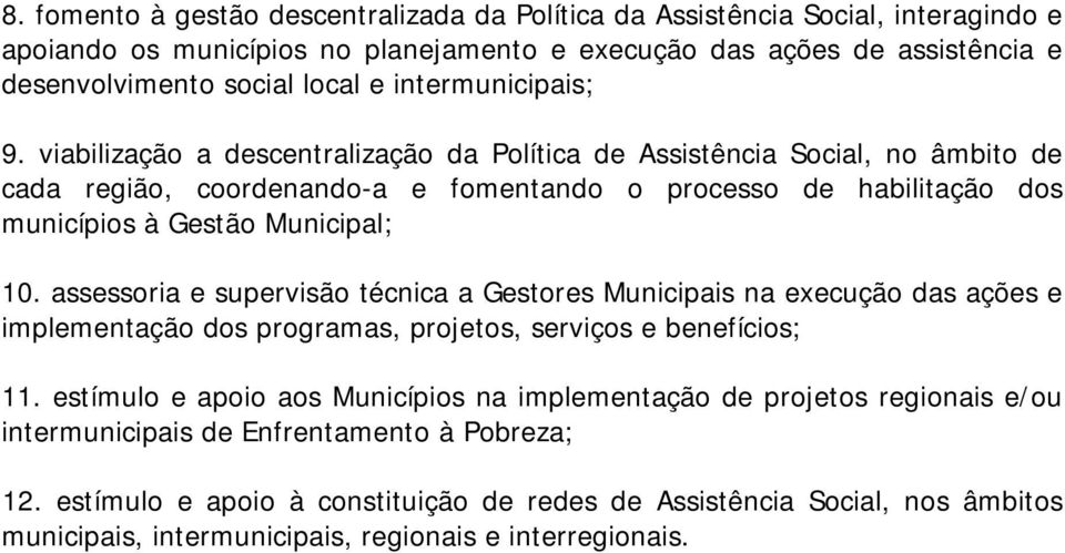 viabilização a descentralização da Política de Assistência Social, no âmbito de cada região, coordenando-a e fomentando o processo de habilitação dos municípios à Gestão Municipal; 10.