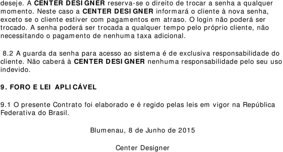 A senha poderá ser trocada a qualquer tempo pelo próprio cliente, não necessitando o pagamento de nenhuma taxa adicional. 8.