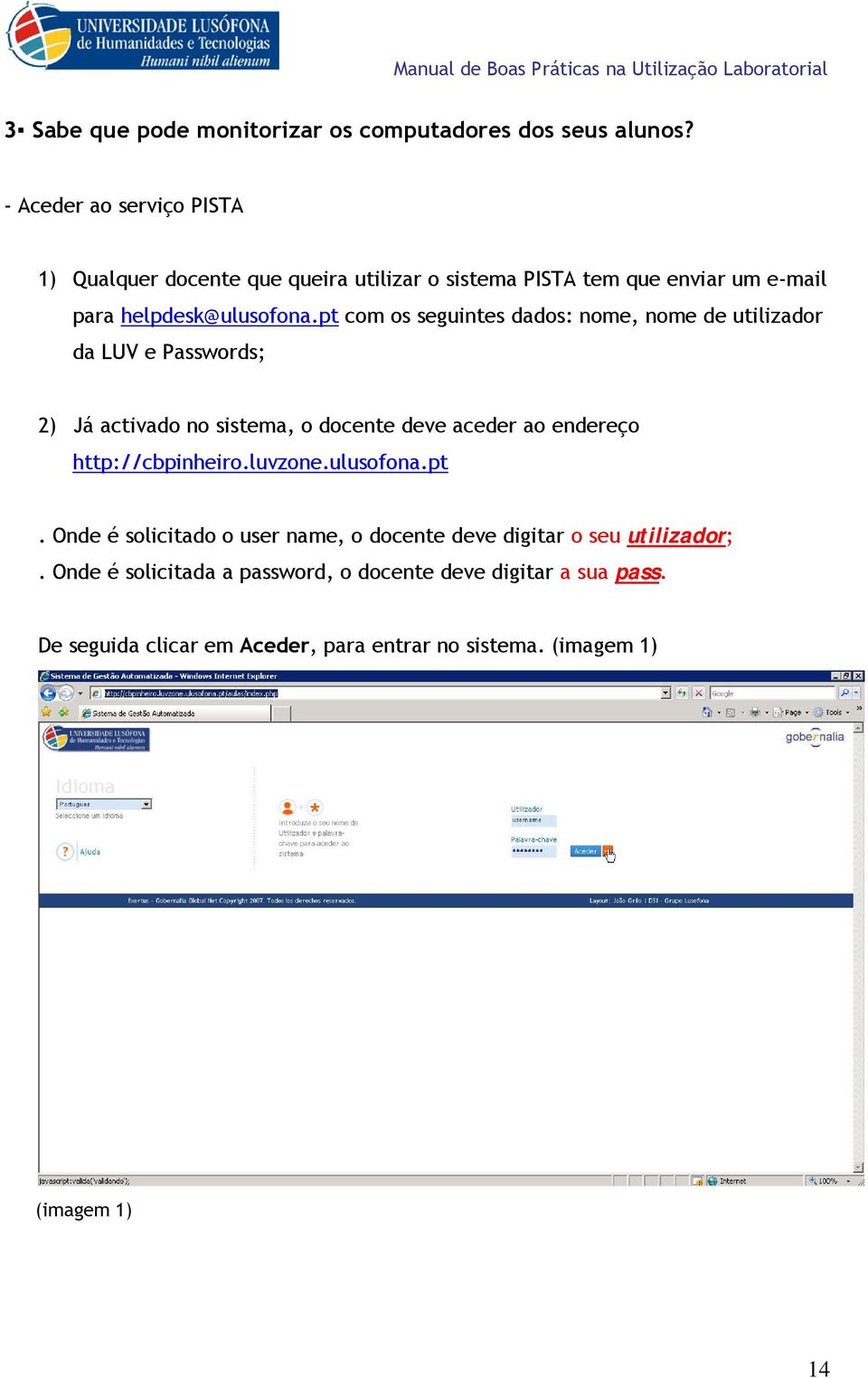 pt com os seguintes dados: nome, nome de utilizador da LUV e Passwords; 2) Já activado no sistema, o docente deve aceder ao endereço