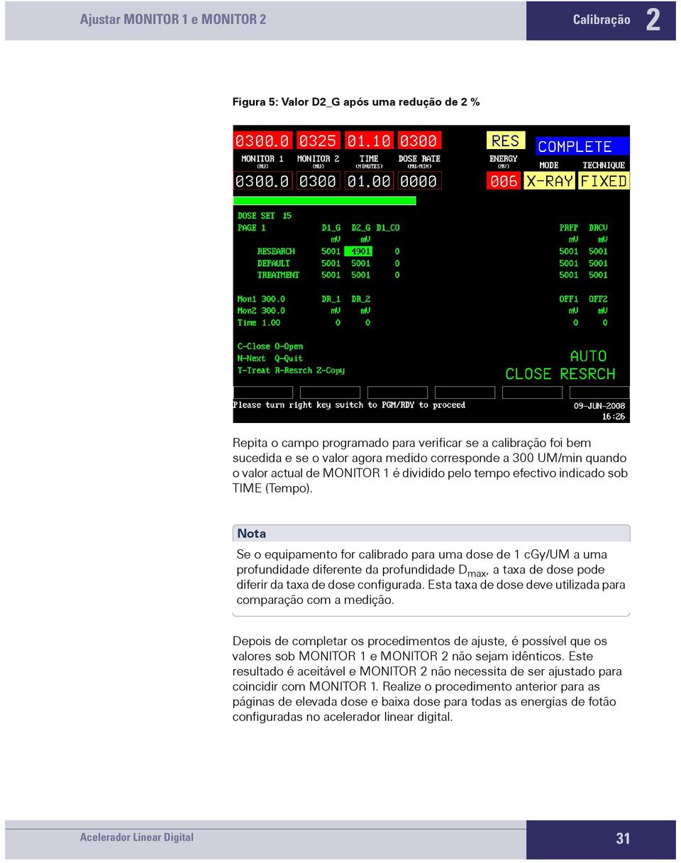 Nota Se o equipamento for calibrado para uma dose de 1 cgy/um a uma profundidade diferente da profundidade D max, a taxa de dose pode diferir da taxa de dose configurada.