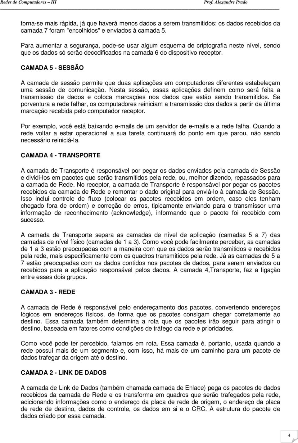 CAMADA 5 - SESSÃO A camada de sessão permite que duas aplicações em computadores diferentes estabeleçam uma sessão de comunicação.