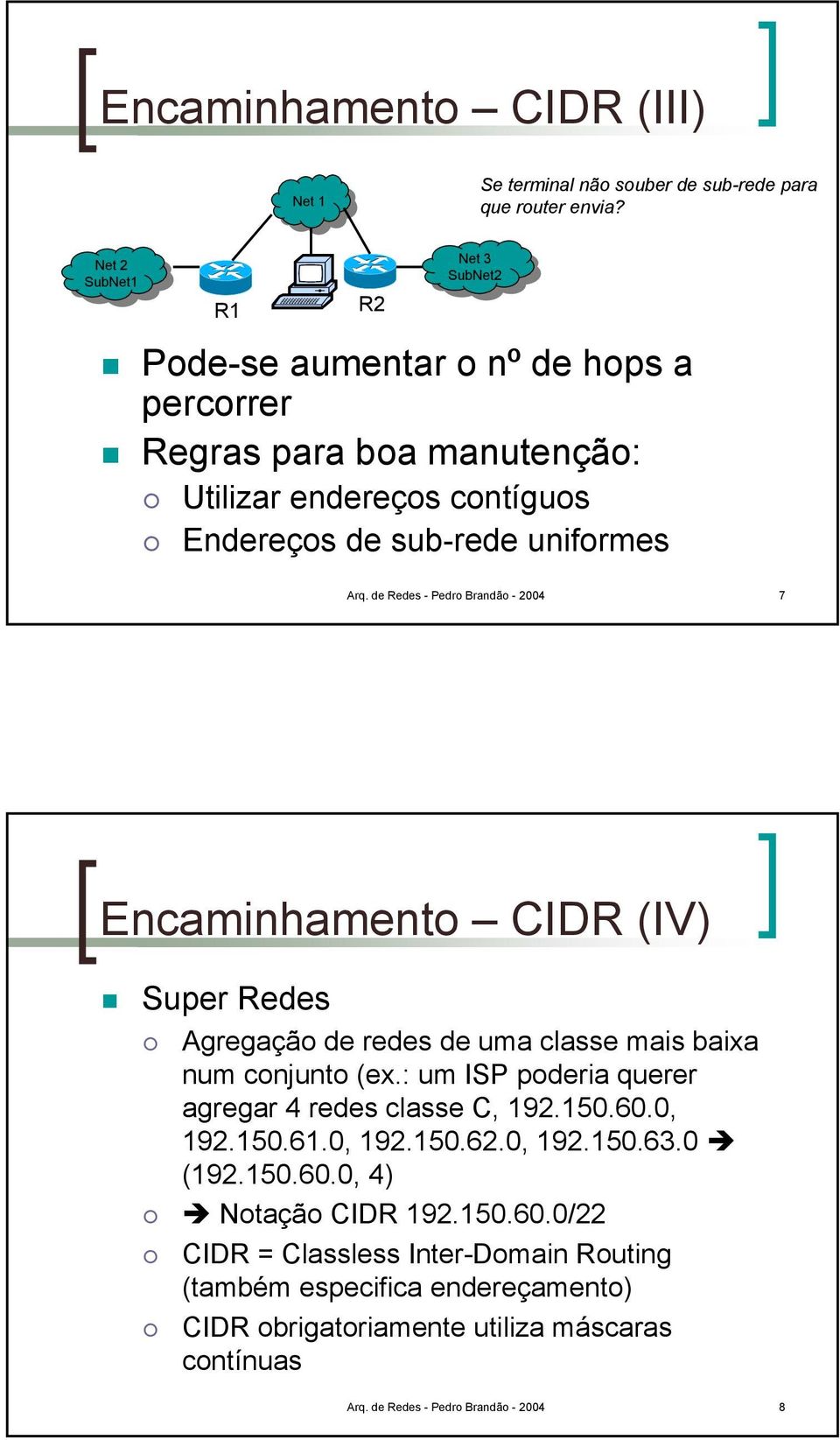 de Redes - Pedro Brandão - 7 Encaminhamento CIDR (IV) Super Redes Agregação de redes de uma classe mais baixa num conjunto (ex.