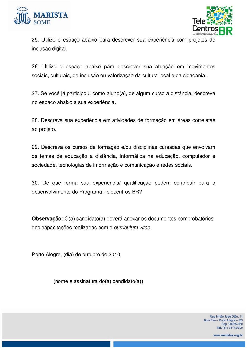 Se você já participou, como aluno(a), de algum curso a distância, descreva no espaço abaixo a sua experiência. 28. Descreva sua experiência em atividades de formação em áreas correlatas ao projeto.