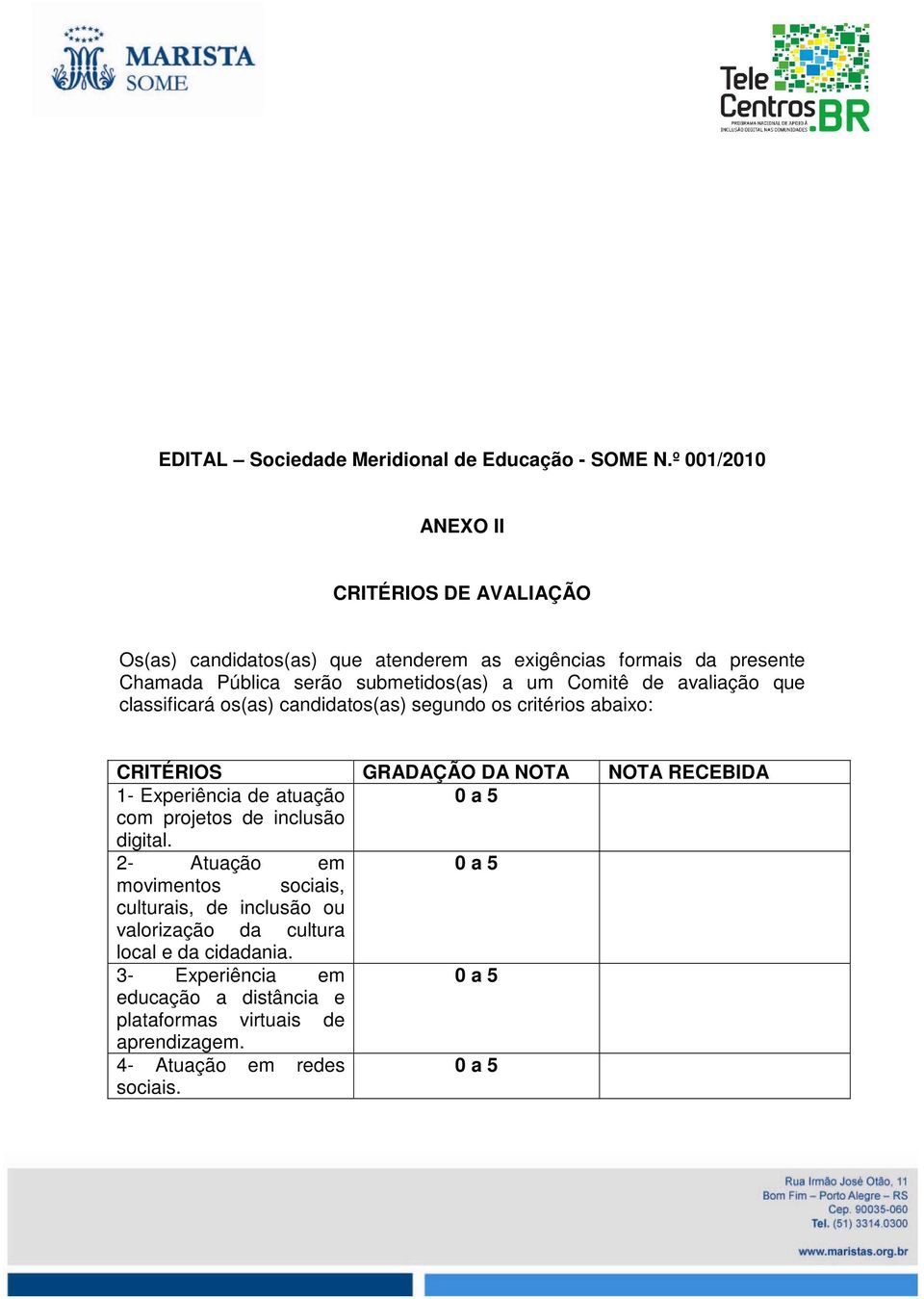 um Comitê de avaliação que classificará os(as) candidatos(as) segundo os critérios abaixo: CRITÉRIOS GRADAÇÃO DA NOTA NOTA RECEBIDA 1- Experiência de