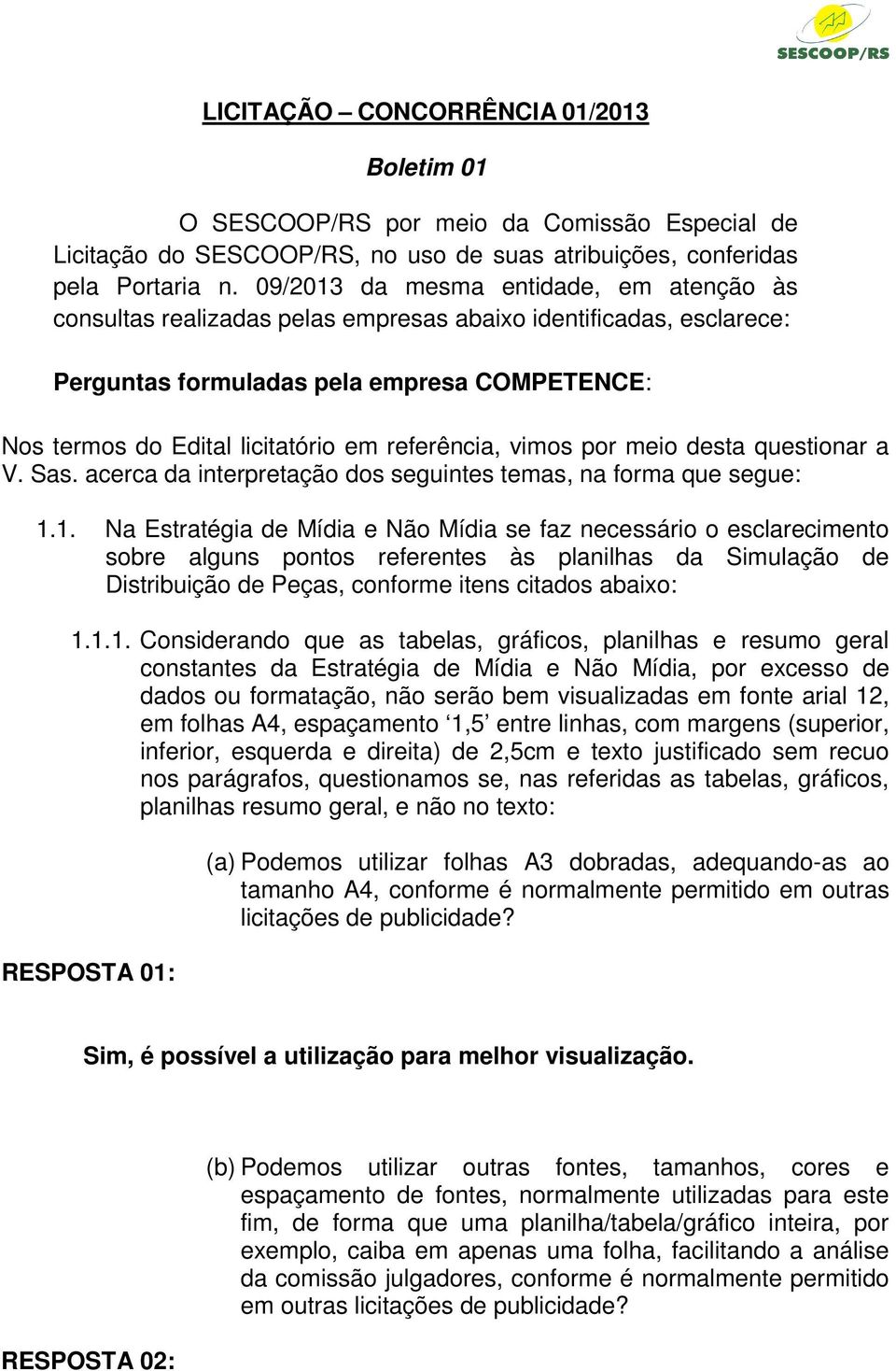 referência, vimos por meio desta questionar a V. Sas. acerca da interpretação dos seguintes temas, na forma que segue: 1.