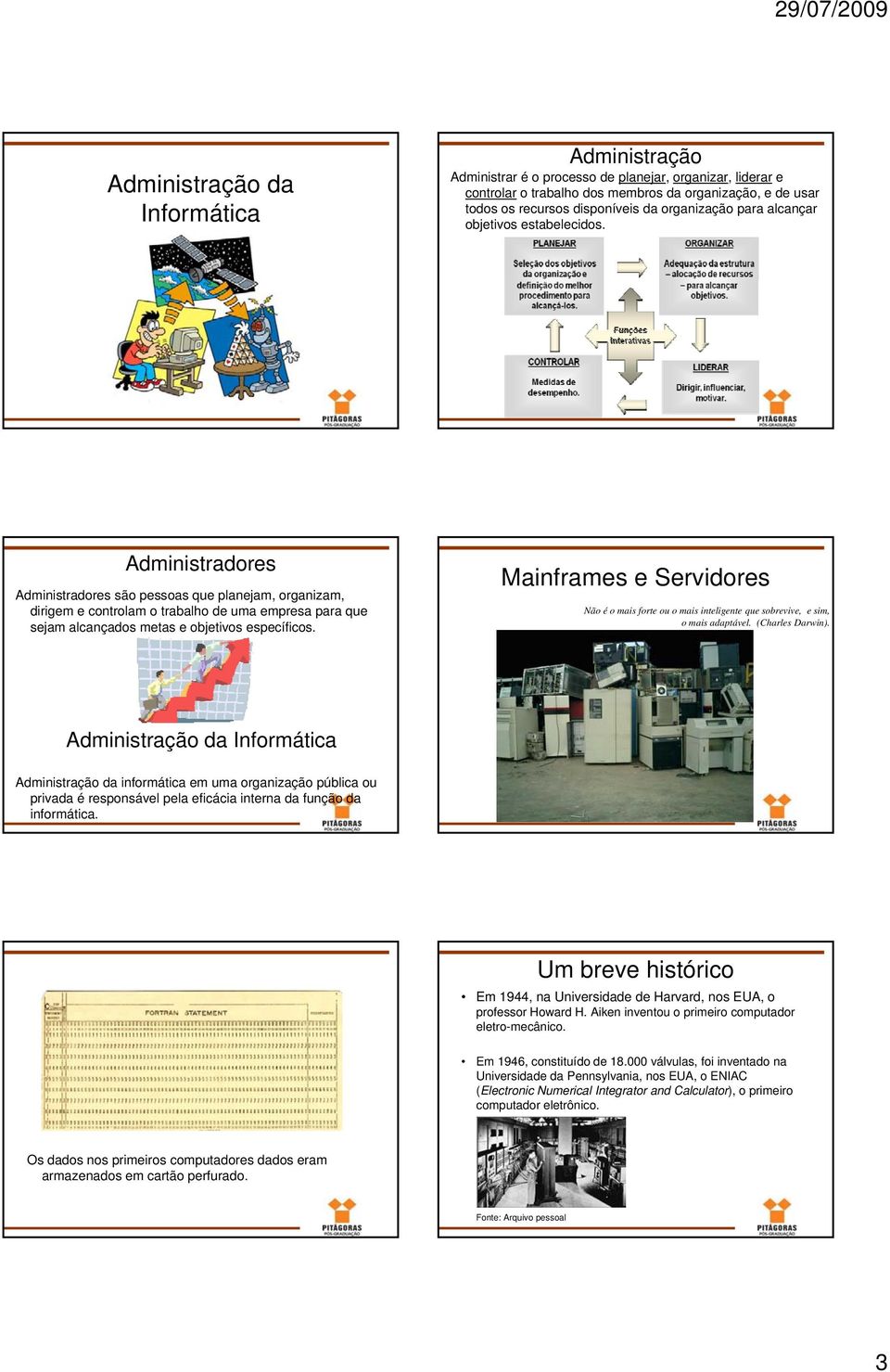 Administradores Administradores são pessoas que planejam, organizam, dirigem e controlam o trabalho de uma empresa para que sejam alcançados metas e objetivos específicos.