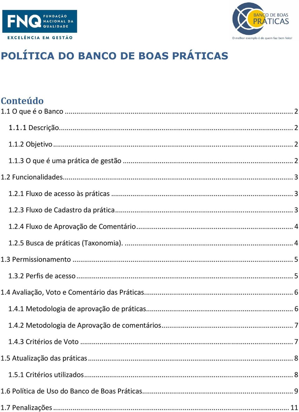 .. 5 1.3.2 Perfis de acesso... 5 1.4 Avaliação, Voto e Comentário das Práticas... 6 1.4.1 Metodologia de aprovação de práticas... 6 1.4.2 Metodologia de Aprovação de comentários.