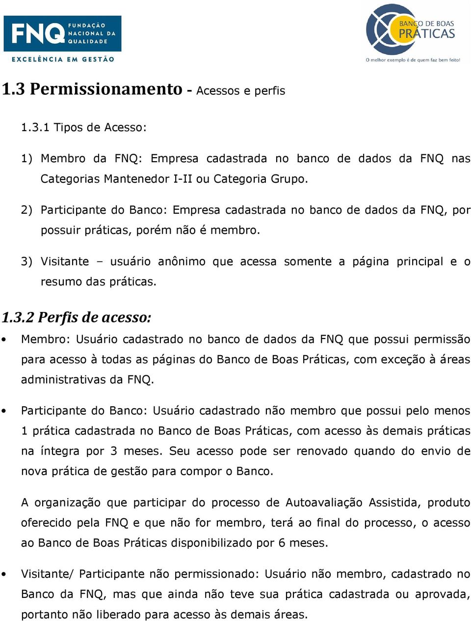 3) Visitante usuário anônimo que acessa somente a página principal e o resumo das práticas. 1.3.2 Perfis de acesso: Membro: Usuário cadastrado no banco de dados da FNQ que possui permissão para acesso à todas as páginas do Banco de Boas Práticas, com exceção à áreas administrativas da FNQ.