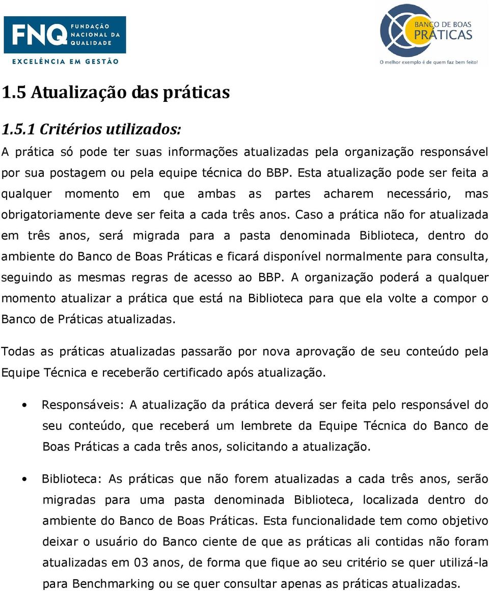 Caso a prática não for atualizada em três anos, será migrada para a pasta denominada Biblioteca, dentro do ambiente do Banco de Boas Práticas e ficará disponível normalmente para consulta, seguindo