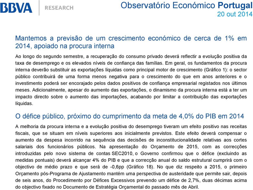 Em geral, os fundamentos da procura interna deverão substituir as exportações líquidas como principal motor de crescimento (Gráfico 1): o sector público contribuirá de uma forma menos negativa para o