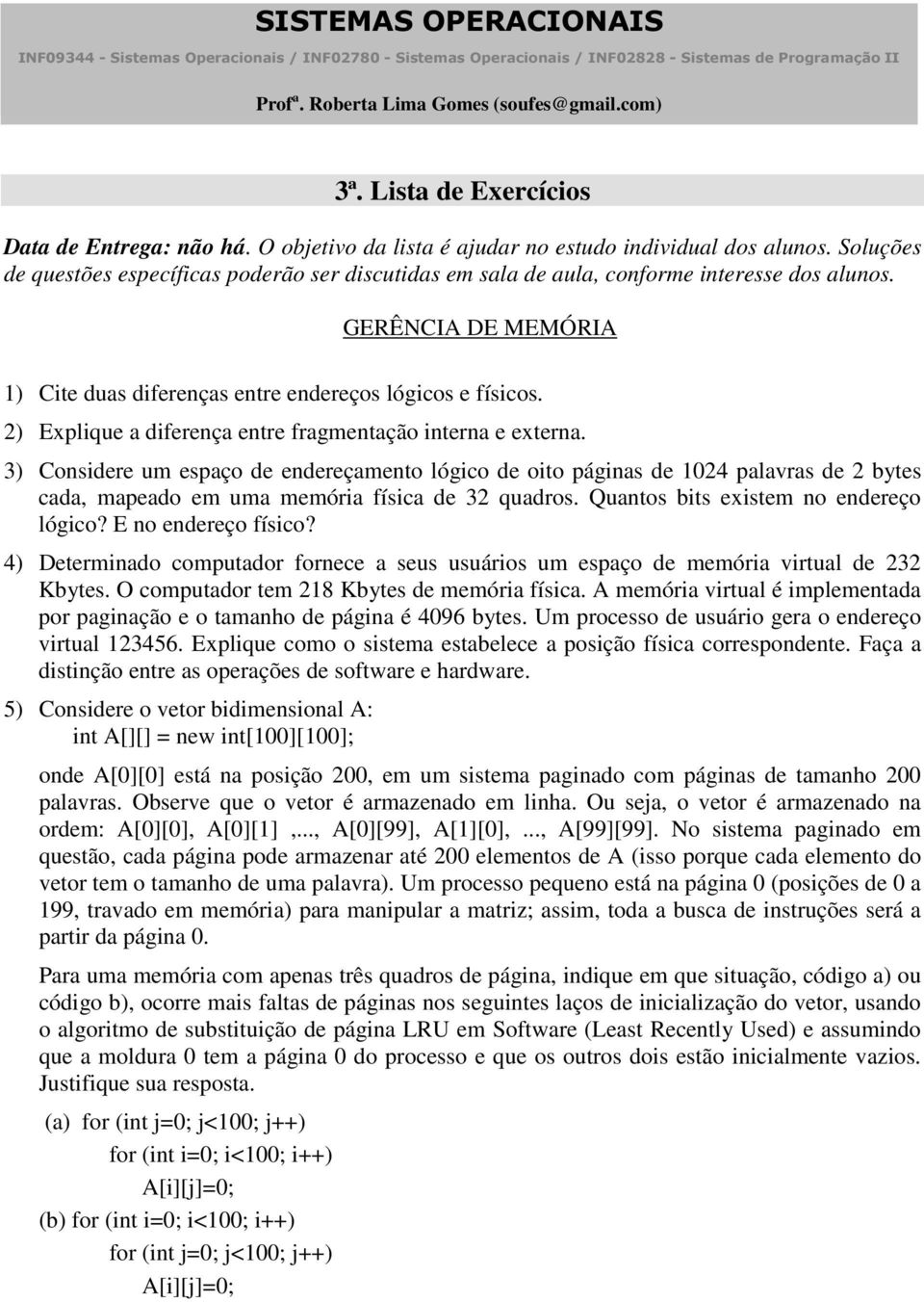 Soluções de questões específicas poderão ser discutidas em sala de aula, conforme interesse dos alunos. GERÊNCIA DE MEMÓRIA 1) Cite duas diferenças entre endereços lógicos e físicos.