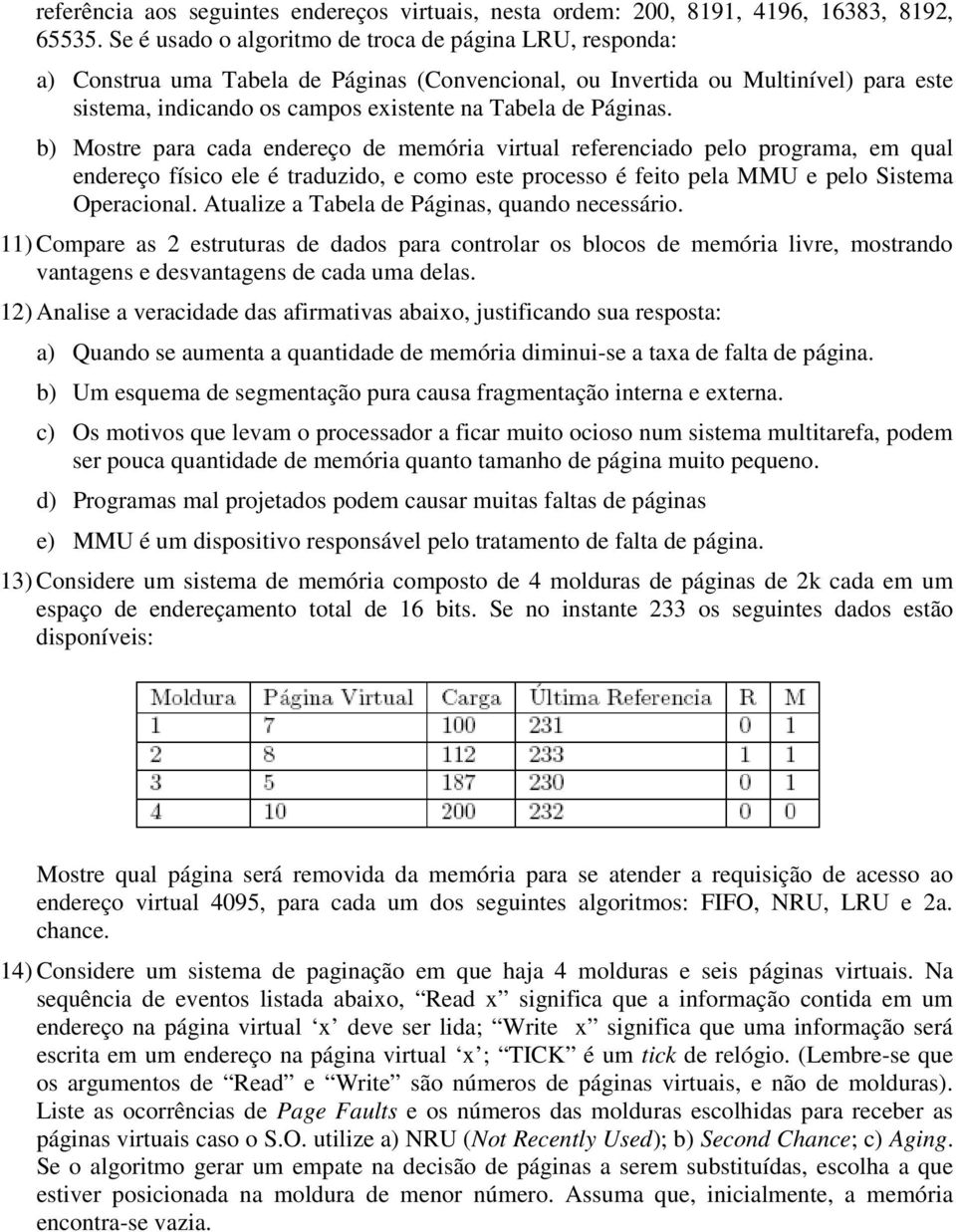 Páginas. b) Mostre para cada endereço de memória virtual referenciado pelo programa, em qual endereço físico ele é traduzido, e como este processo é feito pela MMU e pelo Sistema Operacional.