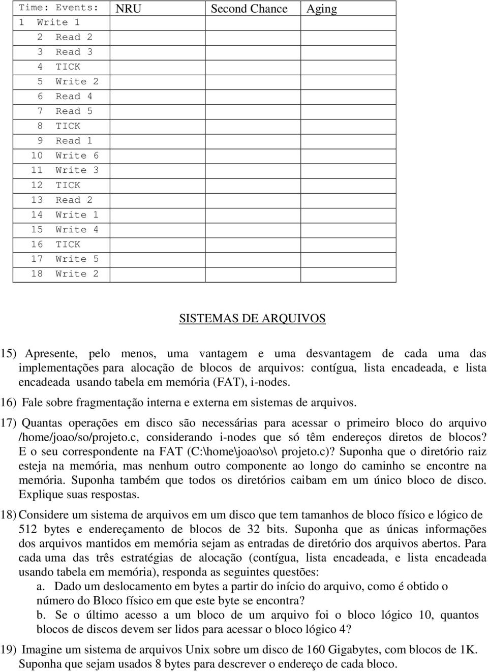 encadeada usando tabela em memória (FAT), i-nodes. 16) Fale sobre fragmentação interna e externa em sistemas de arquivos.