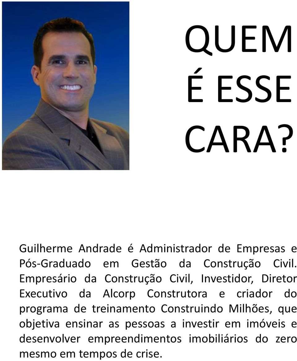 Empresário da Construção Civil, Investidor, Diretor Executivo da Alcorp Construtora e criador