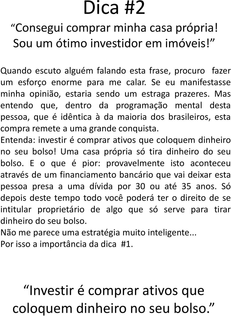 Mas entendo que, dentro da programação mental desta pessoa, que é idêntica à da maioria dos brasileiros, esta compra remete a uma grande conquista.