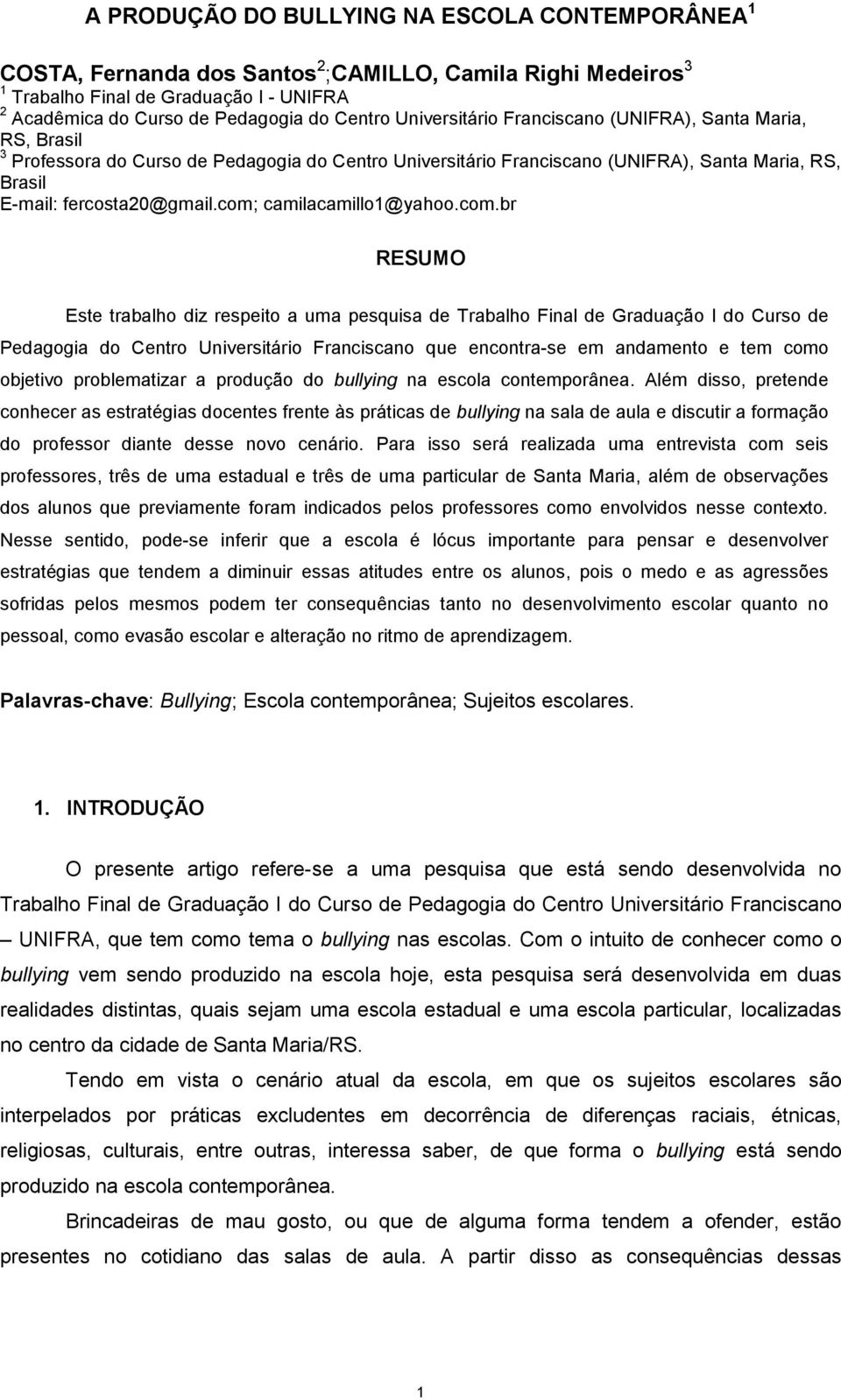 com; camilacamillo1@yahoo.com.br RESUMO Este trabalho diz respeito a uma pesquisa de Trabalho Final de Graduação I do Curso de Pedagogia do Centro Universitário Franciscano que encontra-se em