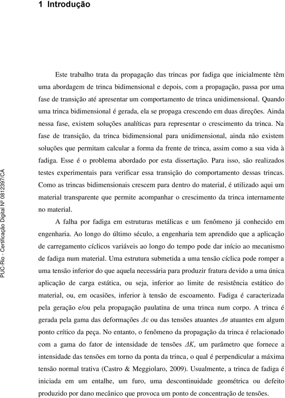 Ainda nessa fase, existem soluções analíticas para representar o crescimento da trinca.