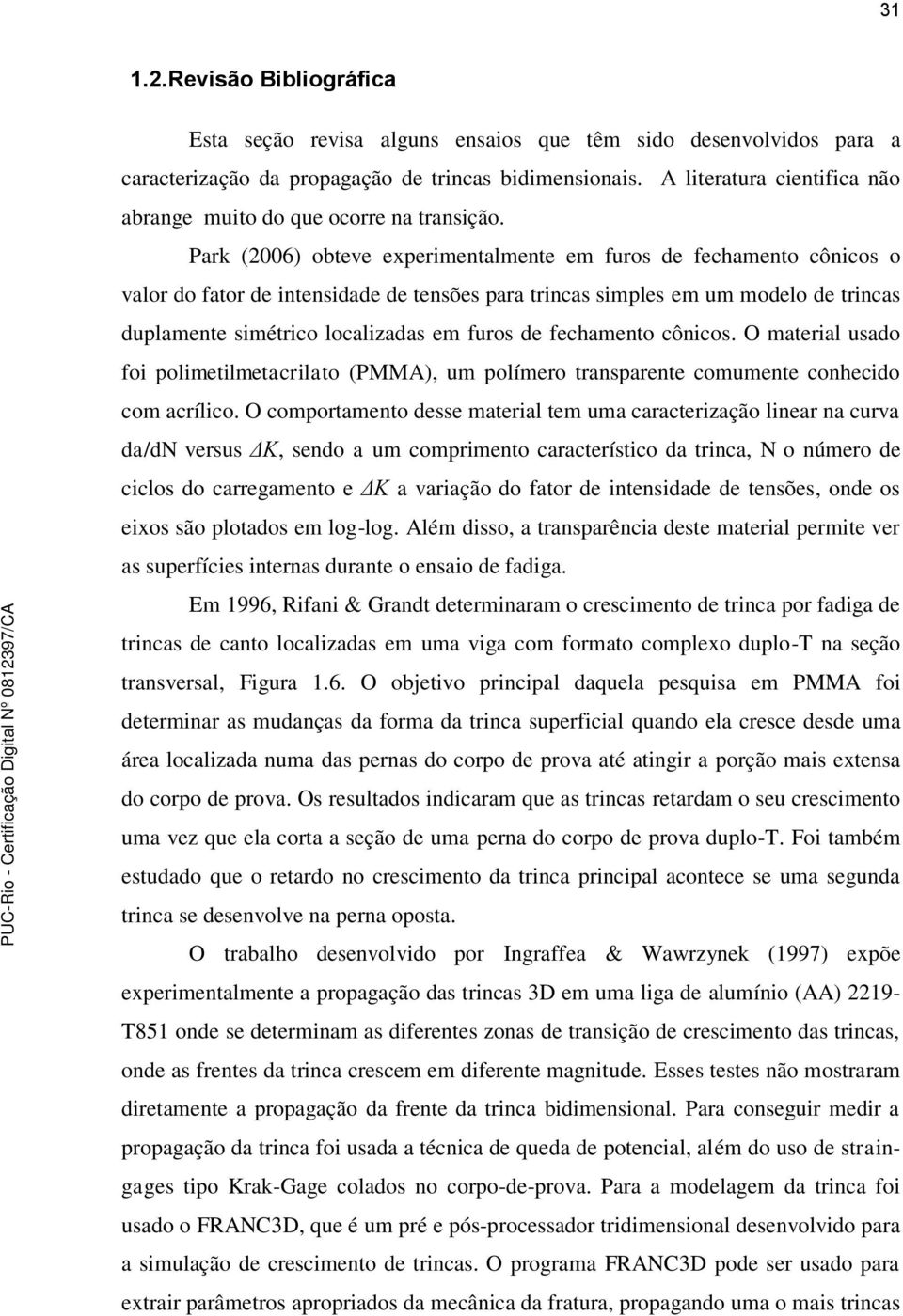 Park (2006) obteve experimentalmente em furos de fechamento cônicos o valor do fator de intensidade de tensões para trincas simples em um modelo de trincas duplamente simétrico localizadas em furos