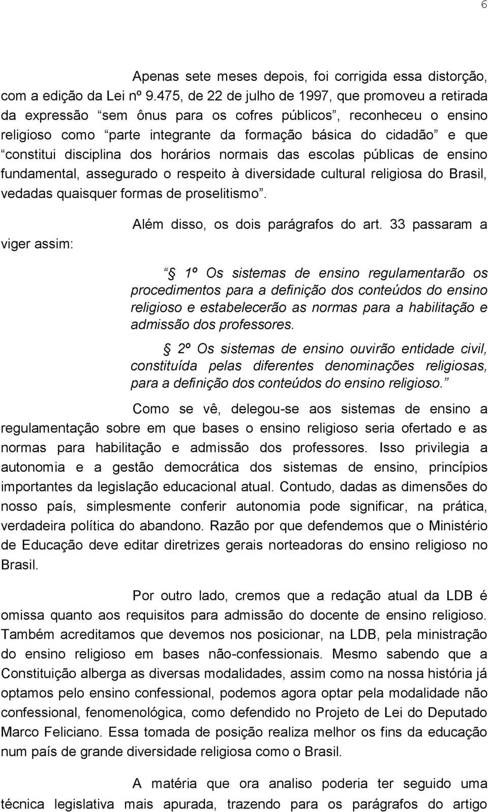 disciplina dos horários normais das escolas públicas de ensino fundamental, assegurado o respeito à diversidade cultural religiosa do Brasil, vedadas quaisquer formas de proselitismo.