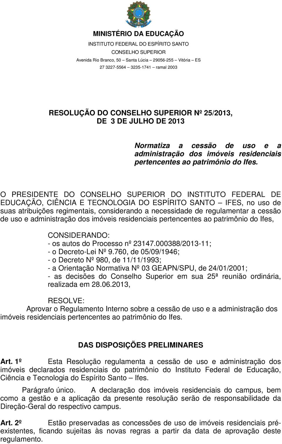 O PRESIDENTE DO CONSELHO SUPERIOR DO INSTITUTO FEDERAL DE EDUCAÇÃO, CIÊNCIA E TECNOLOGIA DO ESPÍRITO SANTO IFES, no uso de suas atribuições regimentais, considerando a necessidade de regulamentar a