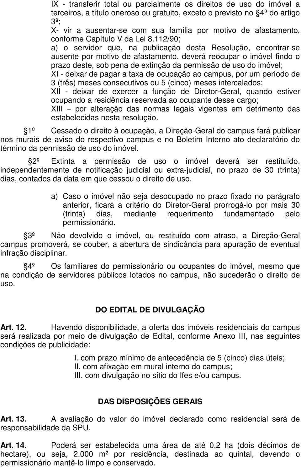 112/90; a) o servidor que, na publicação desta Resolução, encontrar-se ausente por motivo de afastamento, deverá reocupar o imóvel findo o prazo deste, sob pena de extinção da permissão de uso do