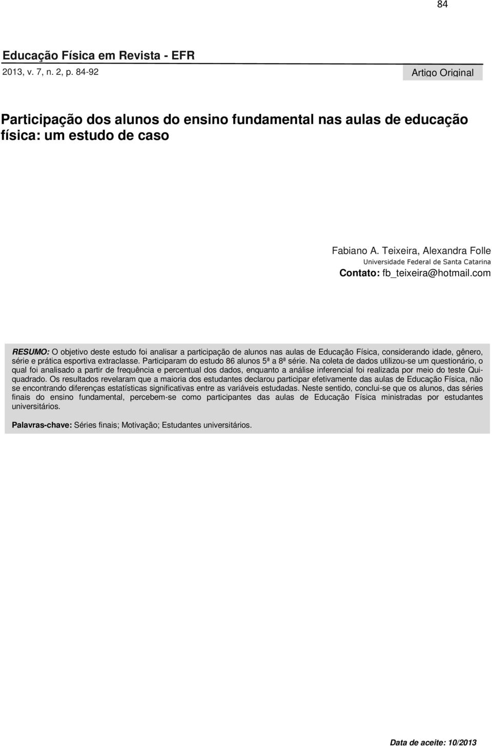 com RESUMO: O objetivo deste estudo foi analisar a participação de alunos nas aulas de Educação Física, considerando idade, gênero, série e prática esportiva extraclasse.