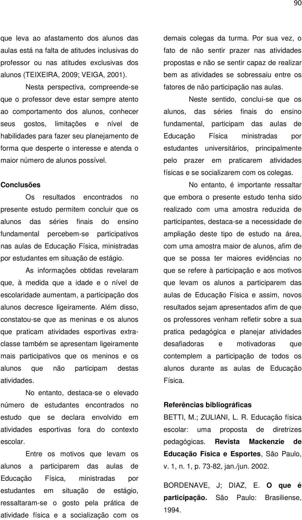 desperte o interesse e atenda o maior número de alunos possível.