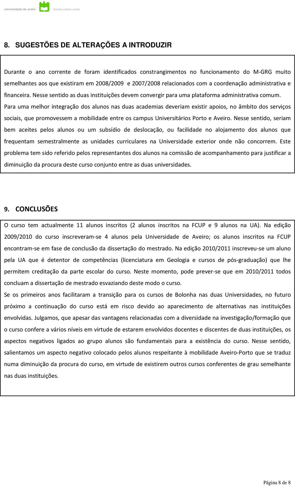 Para uma melhor integração dos alunos nas duas academias deveriam existir apoios, no âmbito dos serviços sociais, que promovessem a mobilidade entre os campus Universitários Porto e Aveiro.