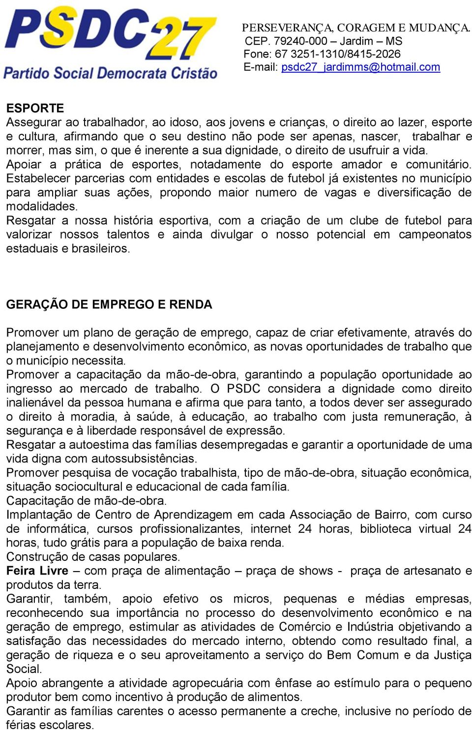 Estabelecer parcerias com entidades e escolas de futebol já existentes no município para ampliar suas ações, propondo maior numero de vagas e diversificação de modalidades.