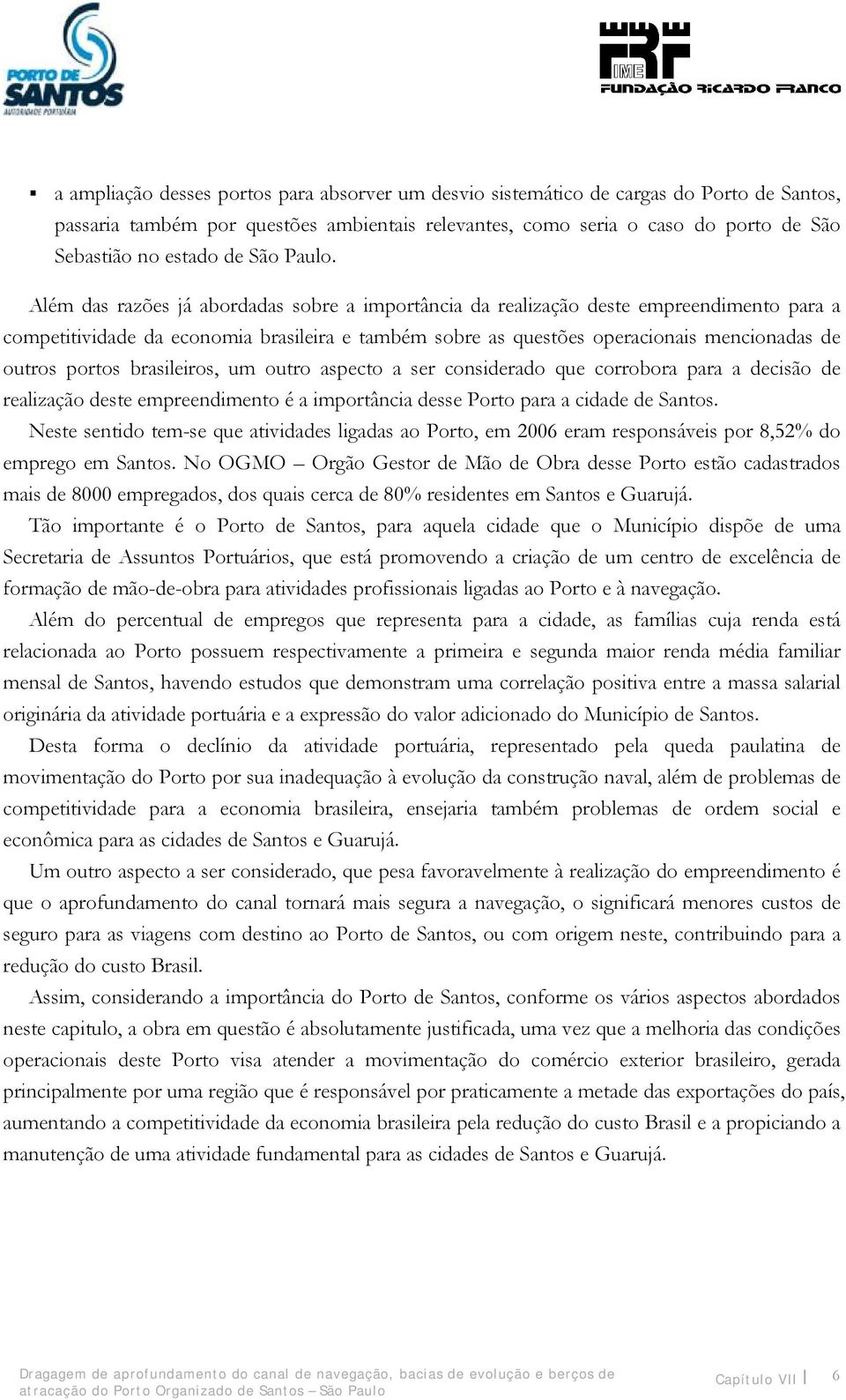 Além das razões já abordadas sobre a importância da realização deste empreendimento para a competitividade da economia brasileira e também sobre as questões operacionais mencionadas de outros portos