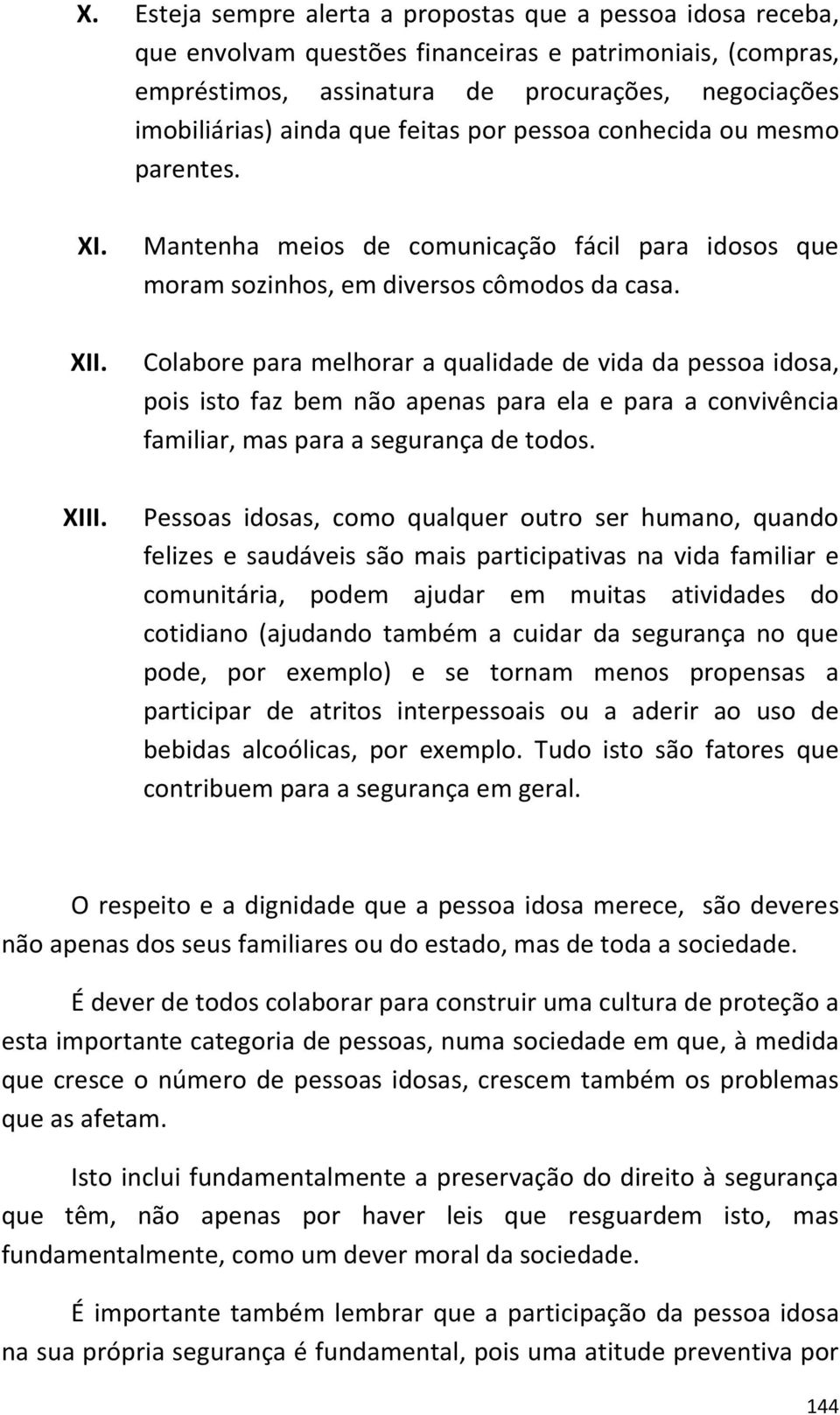 Colabore para melhorar a qualidade de vida da pessoa idosa, pois isto faz bem não apenas para ela e para a convivência familiar, mas para a segurança de todos.