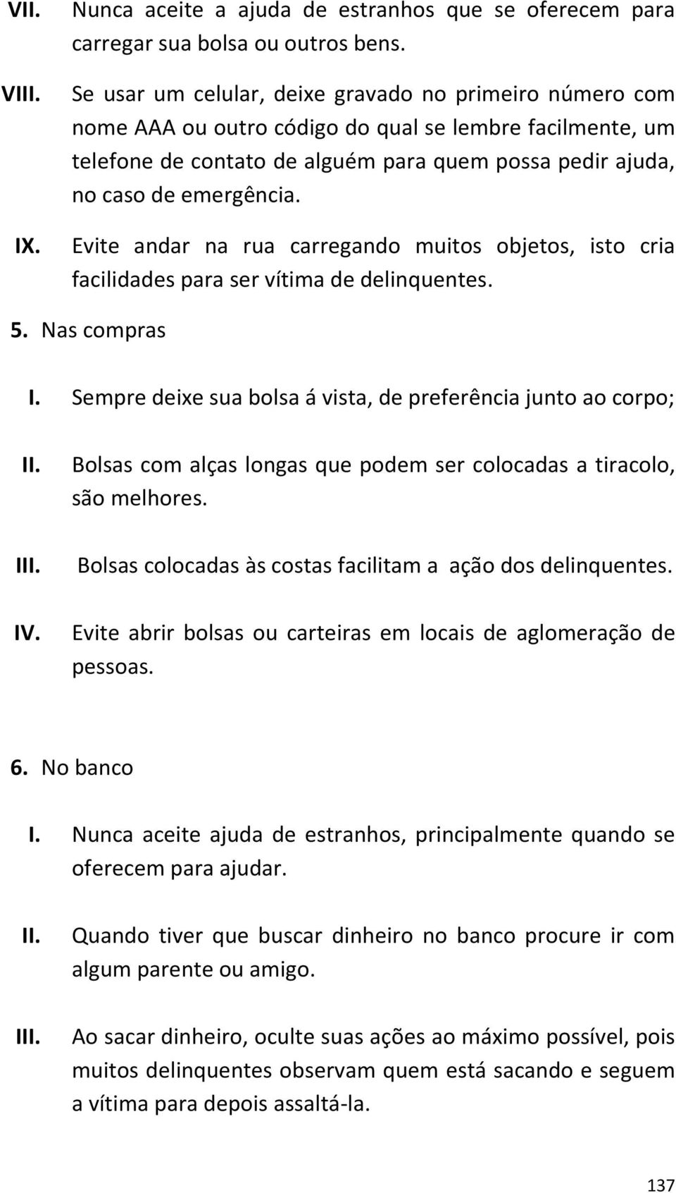 Evite andar na rua carregando muitos objetos, isto cria facilidades para ser vítima de delinquentes. 5. Nas compras I. Sempre deixe sua bolsa á vista, de preferência junto ao corpo; II. IV.