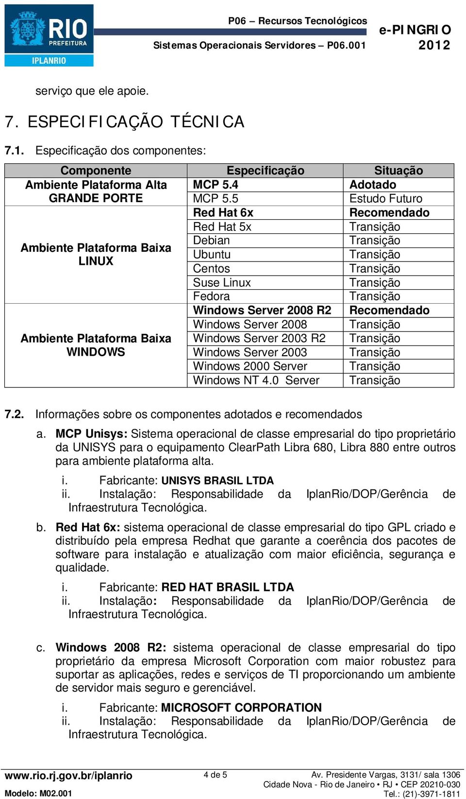 Baixa Windows Server 2003 R2 WINDOWS Windows Server 2003 Windows 2000 Server Windows NT 4.0 Server 7.2. Informações sobre os componentes adotados e recomendados a.