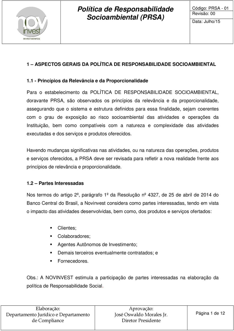 proporcionalidade, assegurando que o sistema e estrutura definidos para essa finalidade, sejam coerentes com o grau de exposição ao risco socioambiental das atividades e operações da Instituição, bem