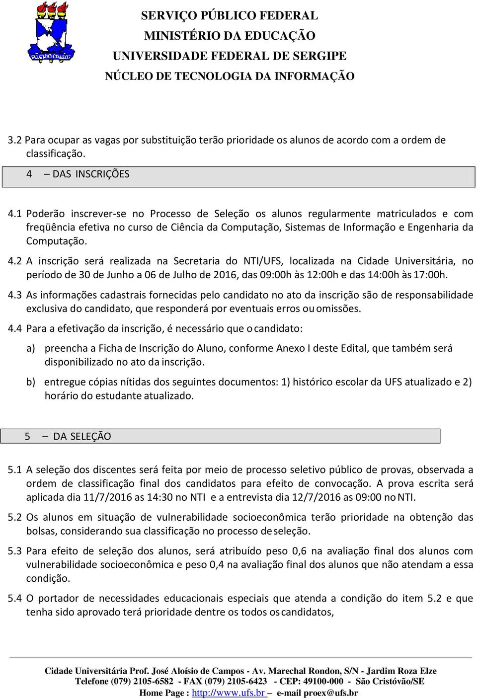 2 A inscrição será realizada na Secretaria do NTI/UFS, localizada na Cidade Universitária, no período de 30 de Junho a 06 de Julho de 2016, das 09:00h às 12:00h e das 14:00h às 17:00h. 4.