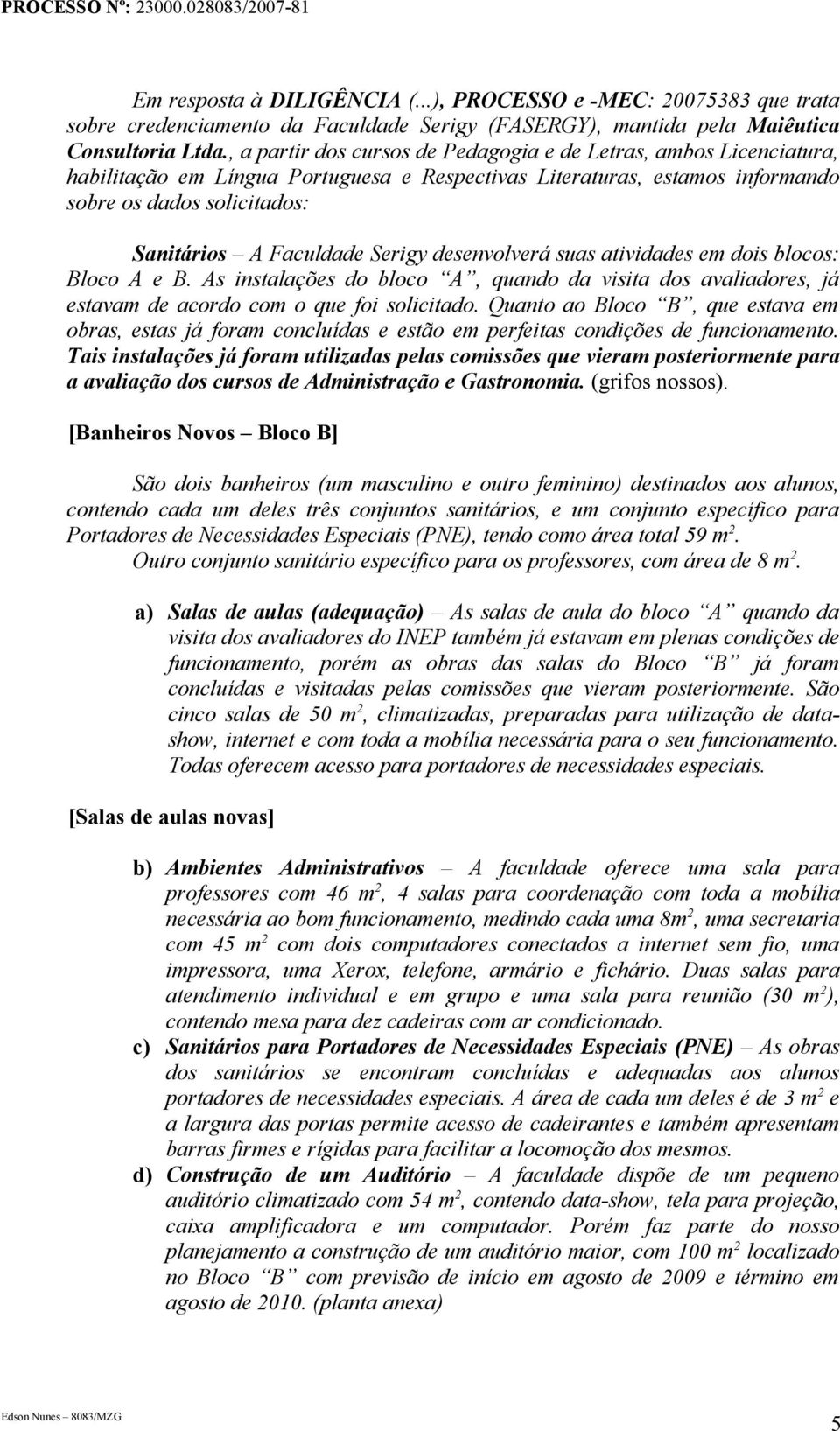 Serigy desenvolverá suas atividades em dois blocos: Bloco A e B. As instalações do bloco A, quando da visita dos avaliadores, já estavam de acordo com o que foi solicitado.