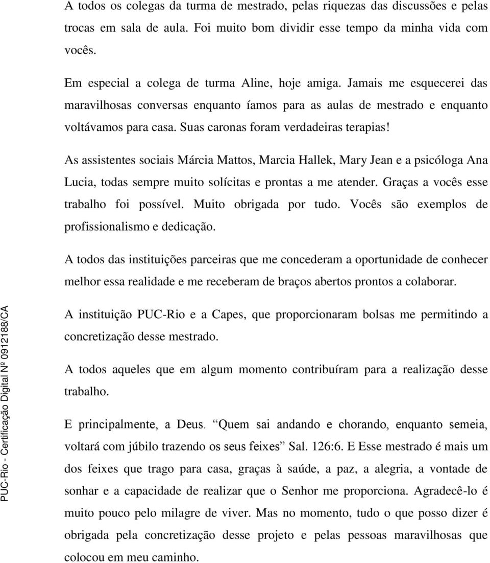 Suas caronas foram verdadeiras terapias! As assistentes sociais Márcia Mattos, Marcia Hallek, Mary Jean e a psicóloga Ana Lucia, todas sempre muito solícitas e prontas a me atender.