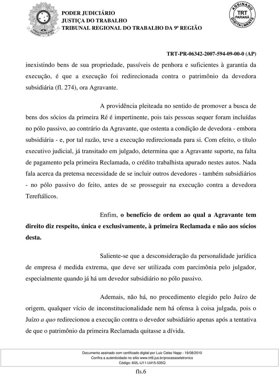 ostenta a condição de devedora - embora subsidiária - e, por tal razão, teve a execução redirecionada para si.