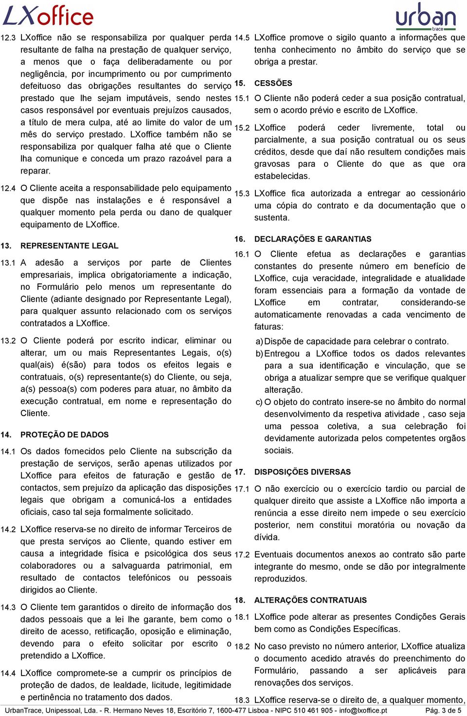 do valor de um mês do serviço prestado. LXoffice também não se responsabiliza por qualquer falha até que o Cliente lha comunique e conceda um prazo razoável para a reparar. 12.