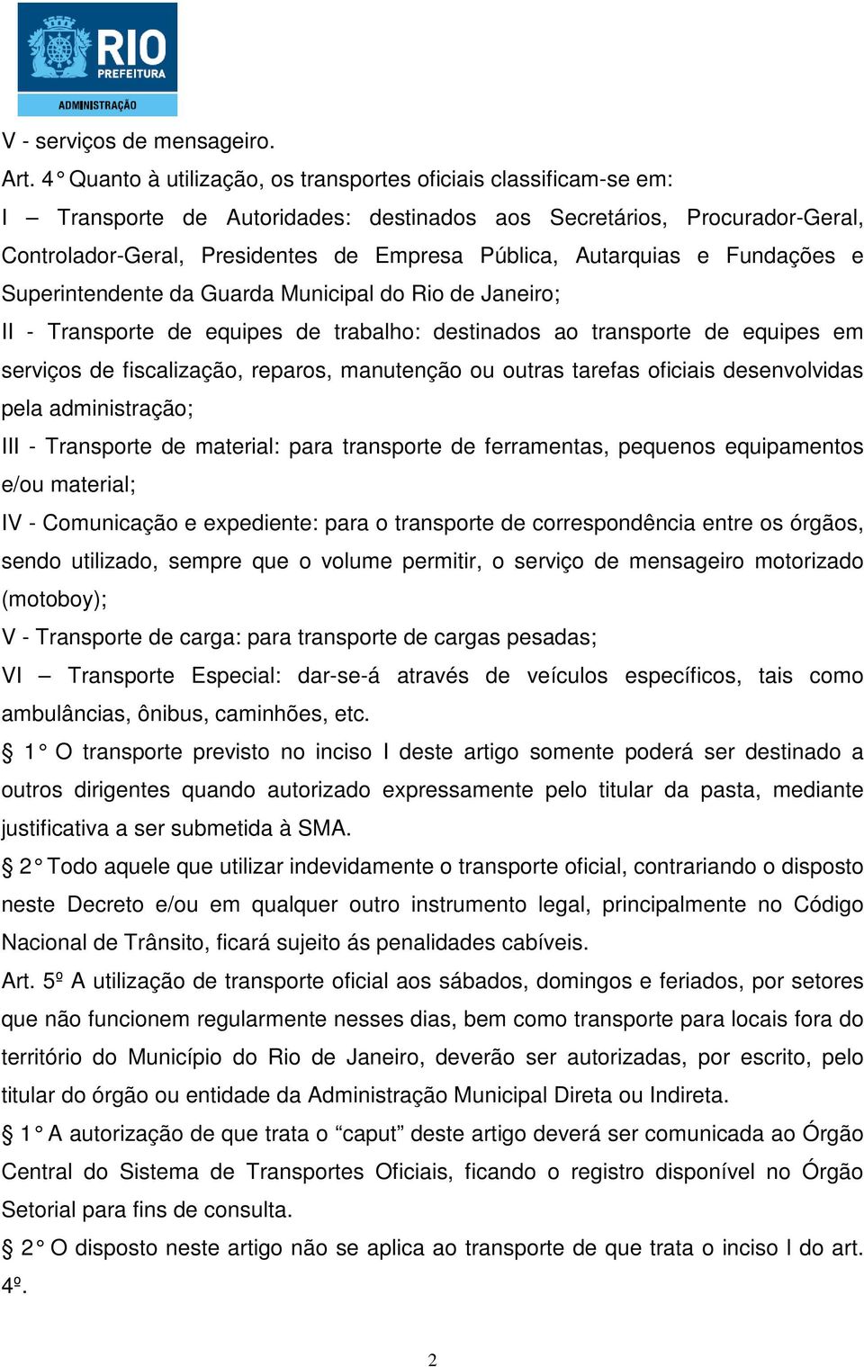 Autarquias e Fundações e Superintendente da Guarda Municipal do Rio de Janeiro; II - Transporte de equipes de trabalho: destinados ao transporte de equipes em serviços de fiscalização, reparos,