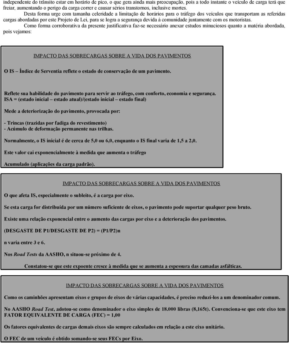 Desta forma urge com tamanha celeridade a limitação de horários para o tráfego dos veículos que transportam as referidas cargas abordadas por este Projeto de Lei, para se logra a segurança devida à