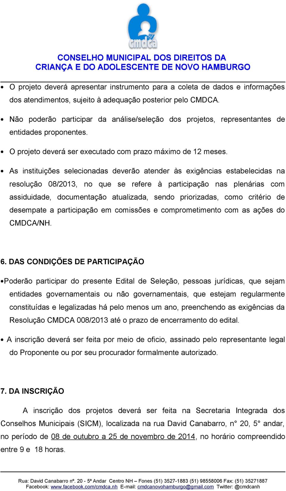 As instituições selecionadas deverão atender às exigências estabelecidas na resolução 08/2013, no que se refere à participação nas plenárias com assiduidade, documentação atualizada, sendo