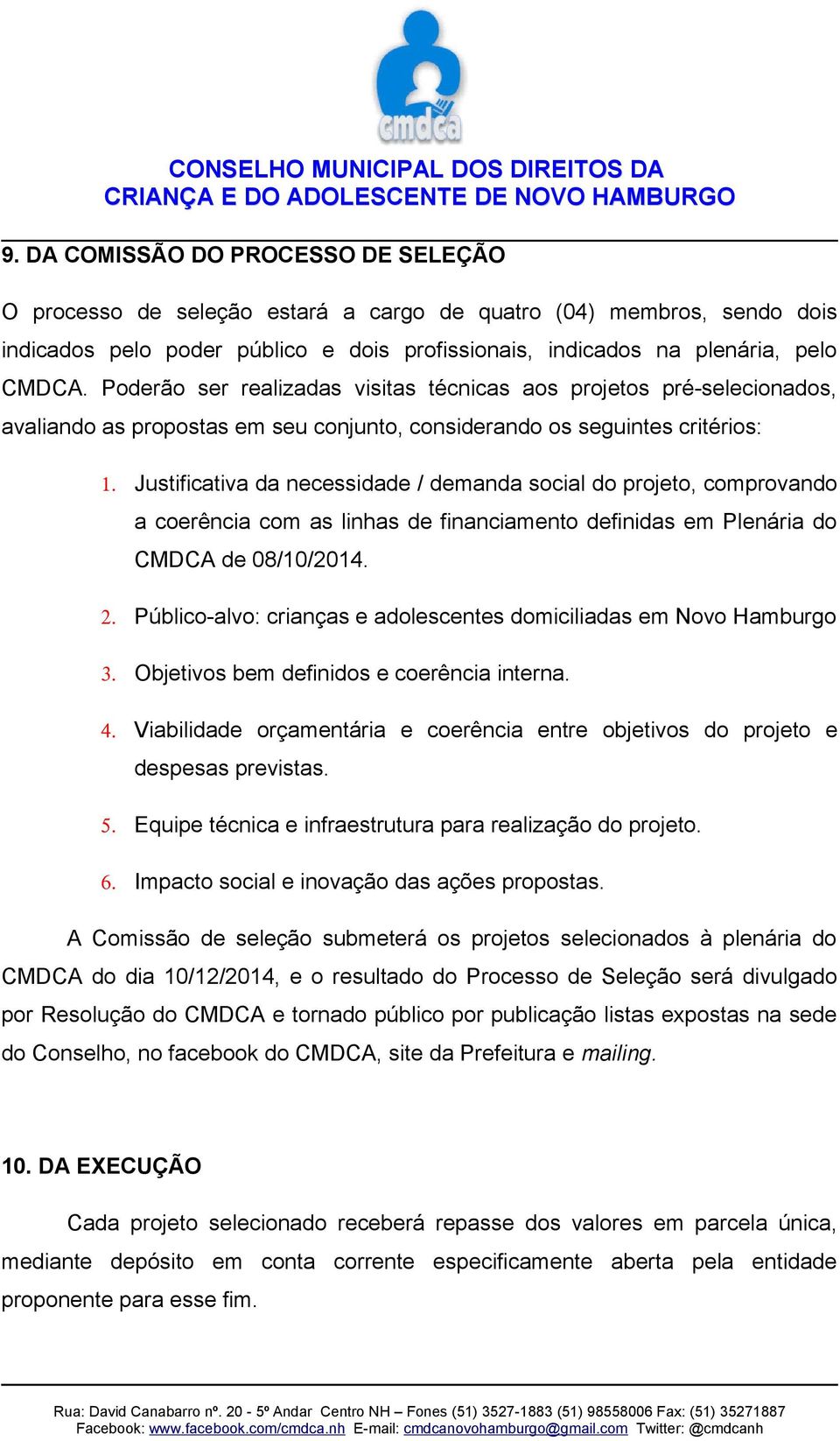 Justificativa da necessidade / demanda social do projeto, comprovando a coerência com as linhas de financiamento definidas em Plenária do CMDCA de 08/10/2014. 2.
